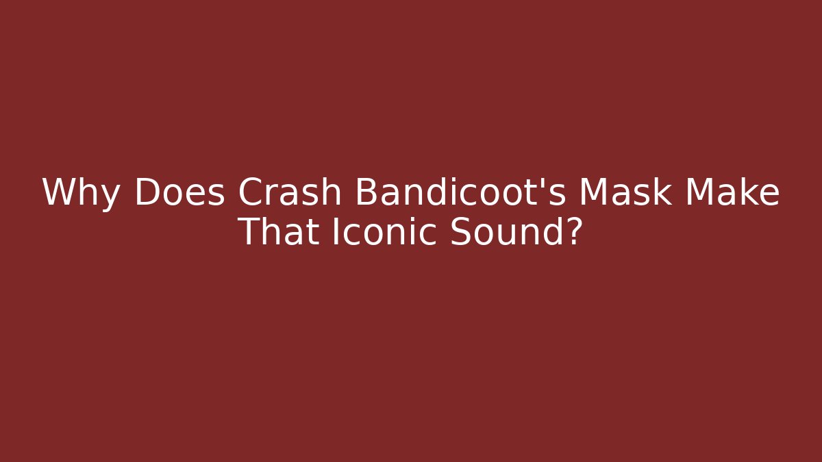 Why Does Crash Bandicoot’s Mask Make That Iconic Sound?
