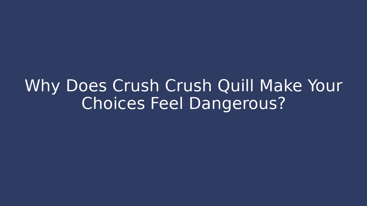 Why Does Crush Crush Quill Make Your Choices Feel Dangerous?
