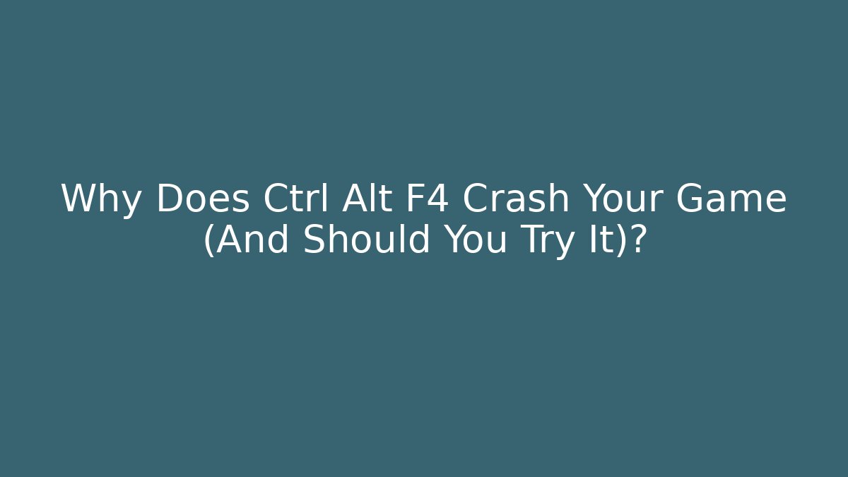 Why Does Ctrl+Alt+F4 Crash Your Game (And Should You Try It)?