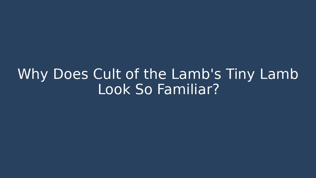 Why Does Cult of the Lamb’s Tiny Lamb Look So Familiar?