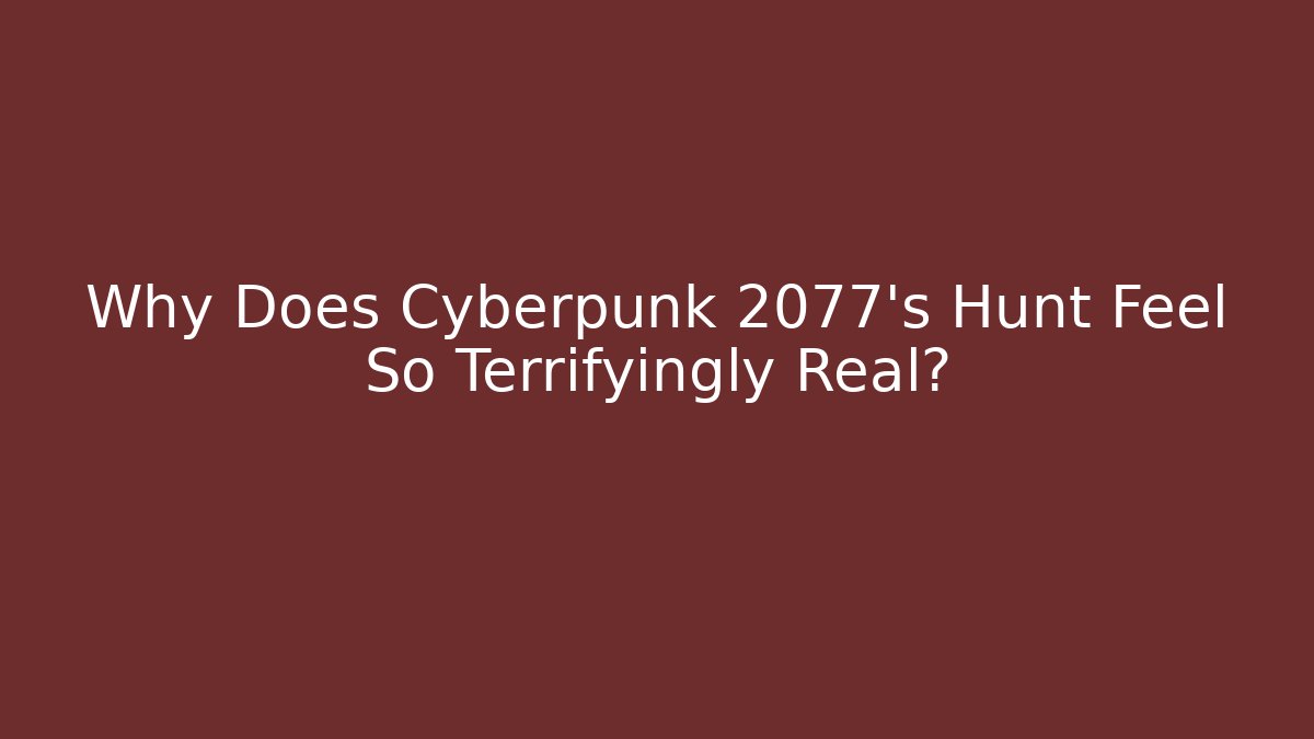 Why Does Cyberpunk 2077's Hunt Feel So Terrifyingly Real?