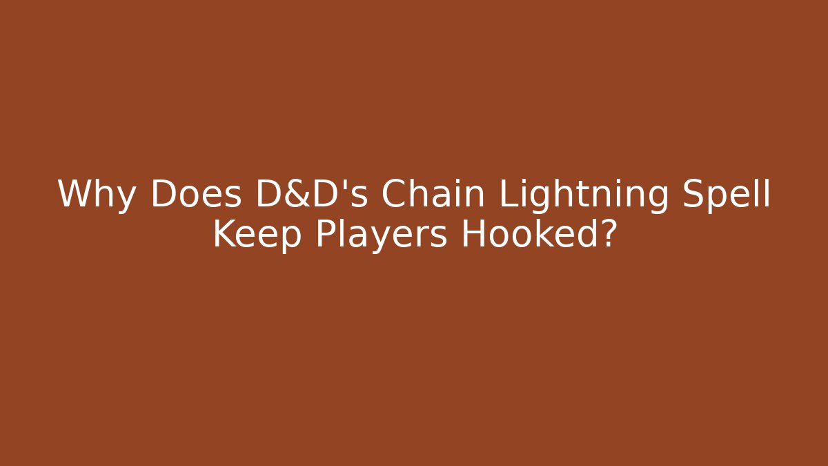 Why Does D&D's Chain Lightning Spell Keep Players Hooked?