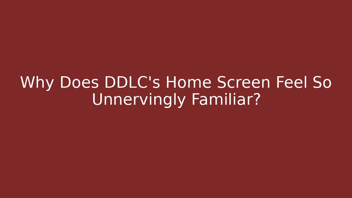 Why Does DDLC's Home Screen Feel So Unnervingly Familiar?