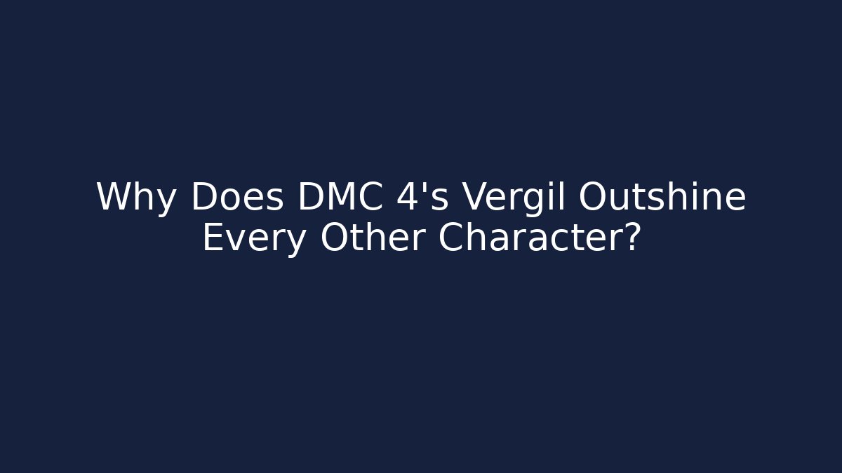 Why Does DMC 4's Vergil Outshine Every Other Character?