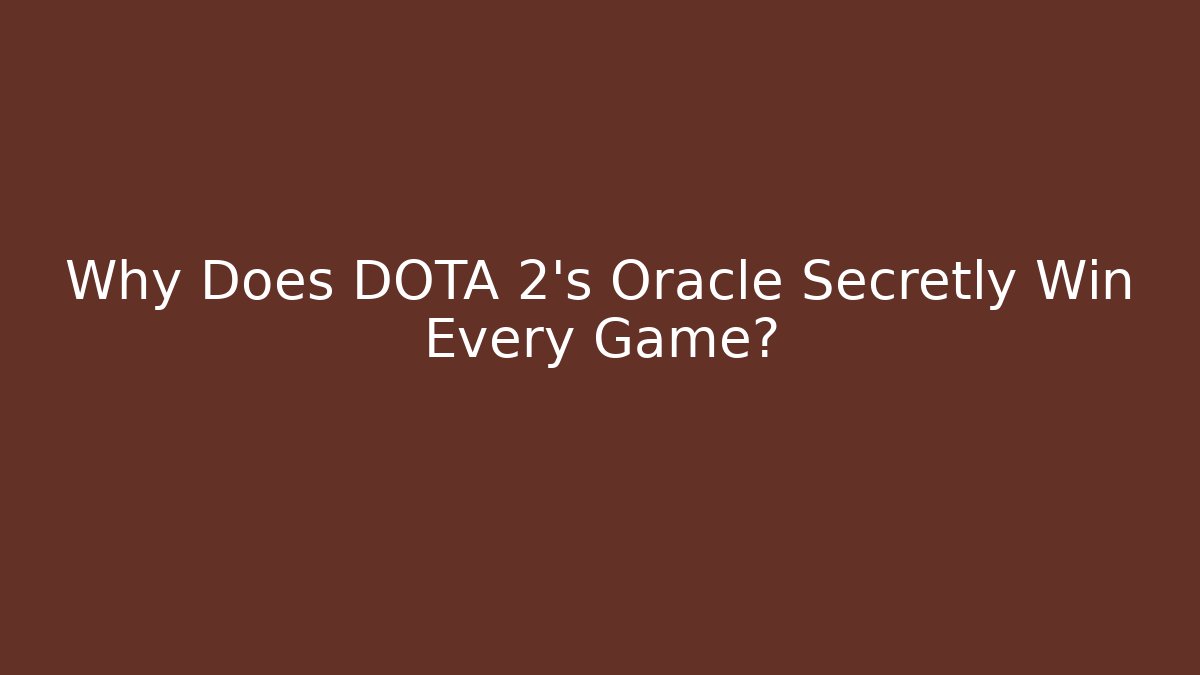 Why Does DOTA 2's Oracle Secretly Win Every Game?