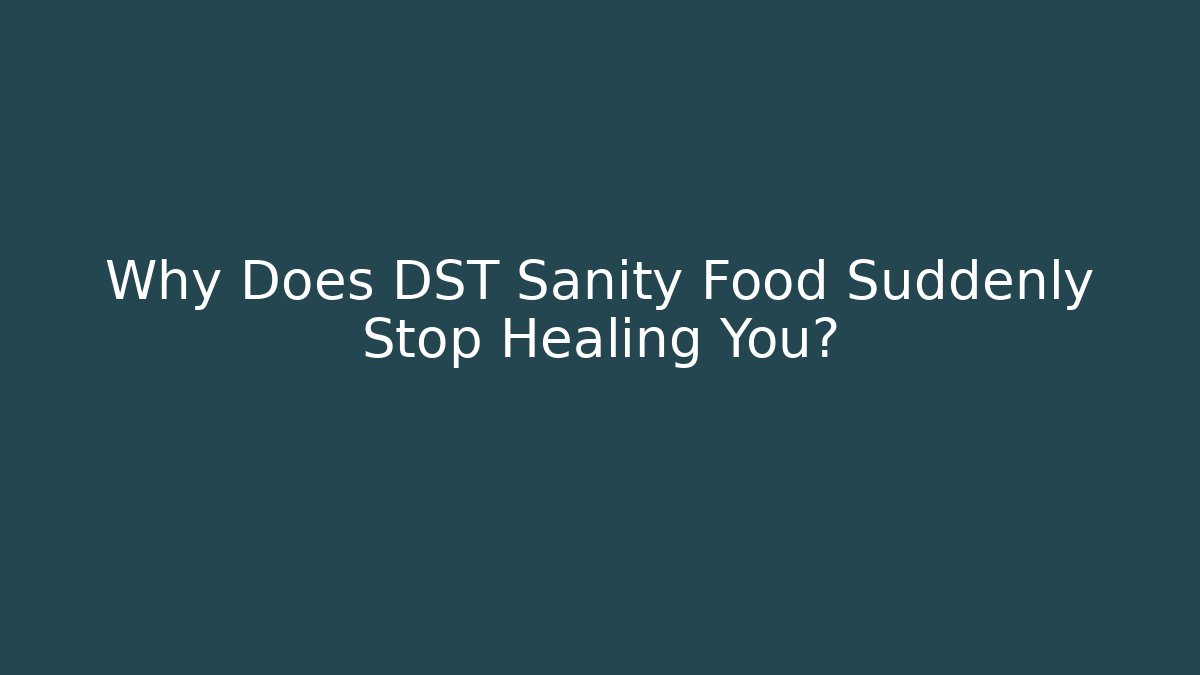 Why Does DST Sanity Food Suddenly Stop Healing You?
