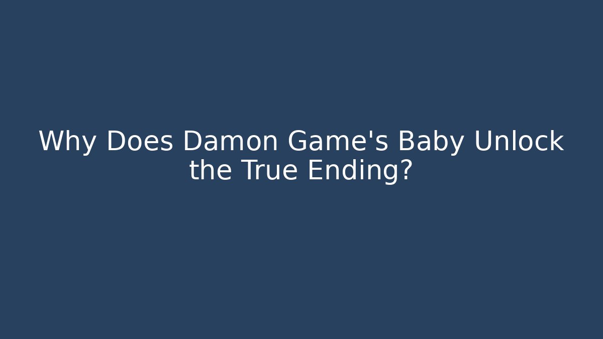 Why Does Damon Game's Baby Unlock the True Ending?
