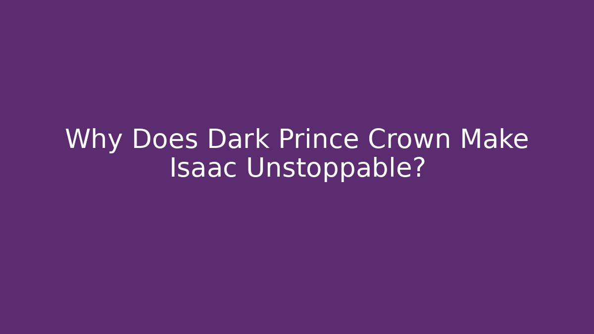 Why Does Dark Prince Crown Make Isaac Unstoppable? - Critter Realm
