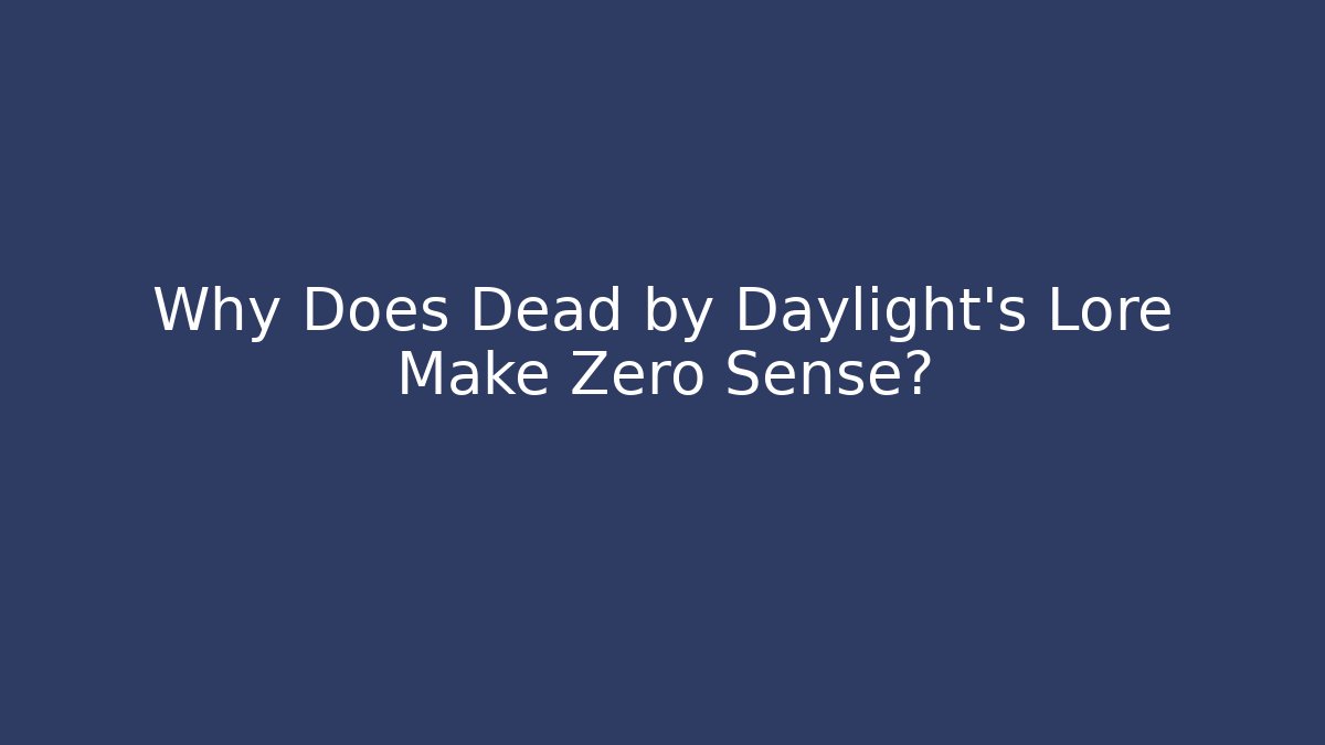 Why Does Dead by Daylight's Lore Make Zero Sense? - Critter Realm