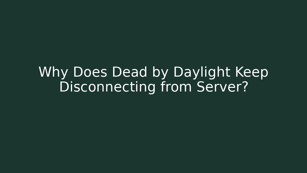 Why Does Dead by Daylight Keep Disconnecting from Server?