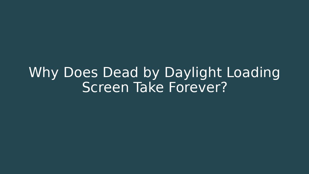 Why Does Dead by Daylight Loading Screen Take Forever?
