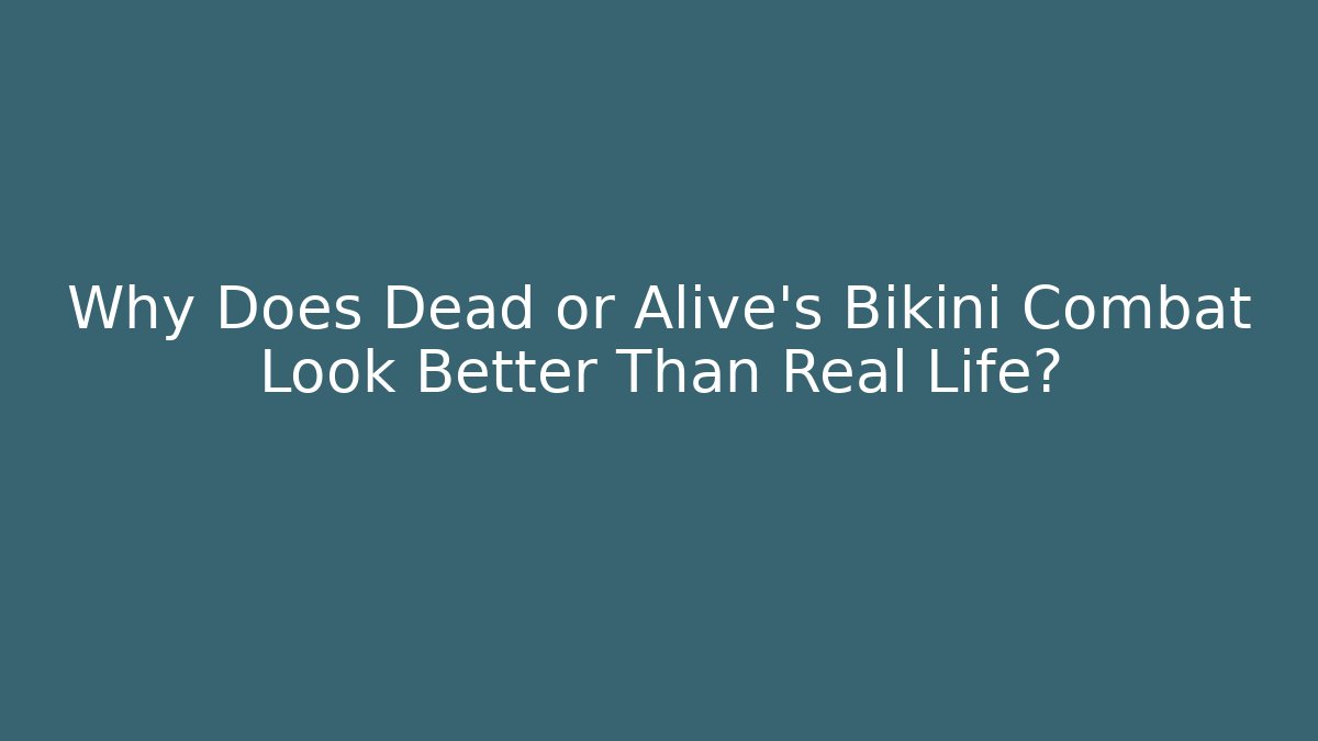 Why Does Dead or Alive's Bikini Combat Look Better Than Real Life? - Critter Realm