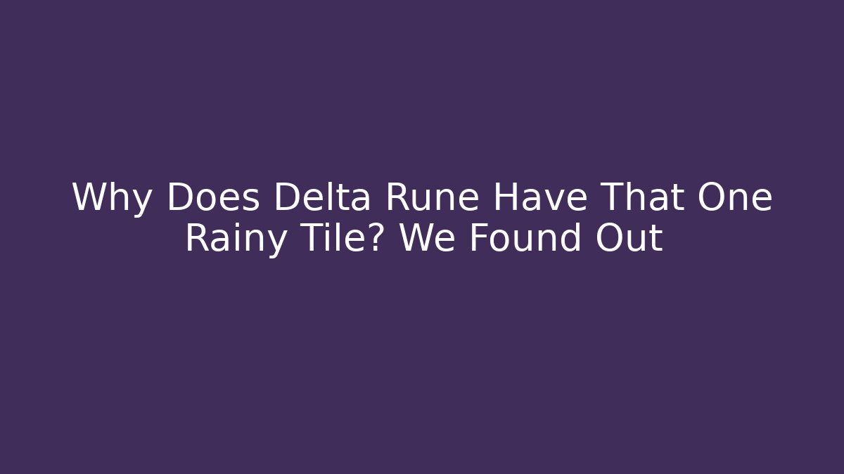 Why Does Delta Rune Have That One Rainy Tile? We Found Out