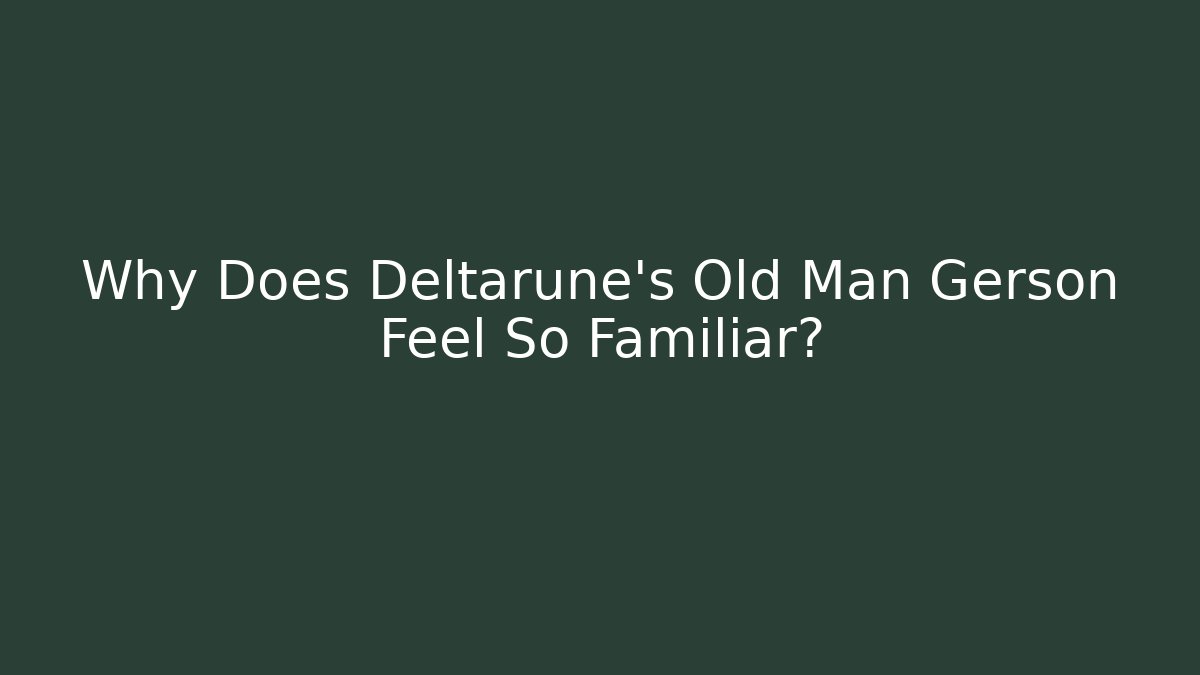 Why Does Deltarune's Old Man Gerson Feel So Familiar?