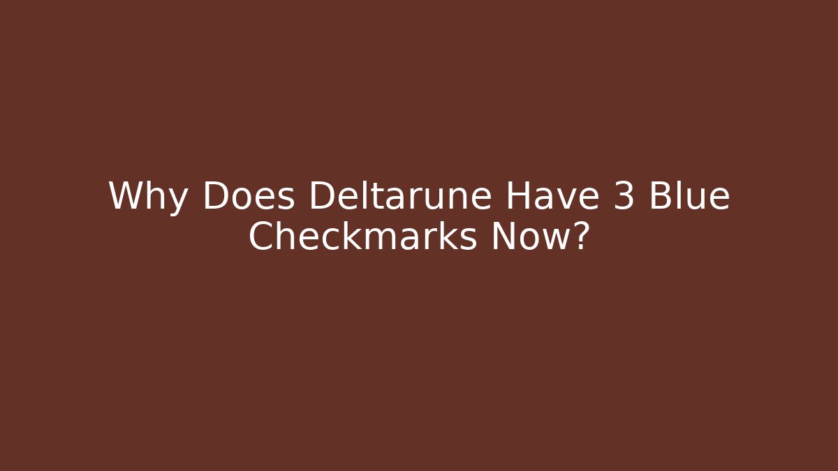Why Does Deltarune Have 3 Blue Checkmarks Now?