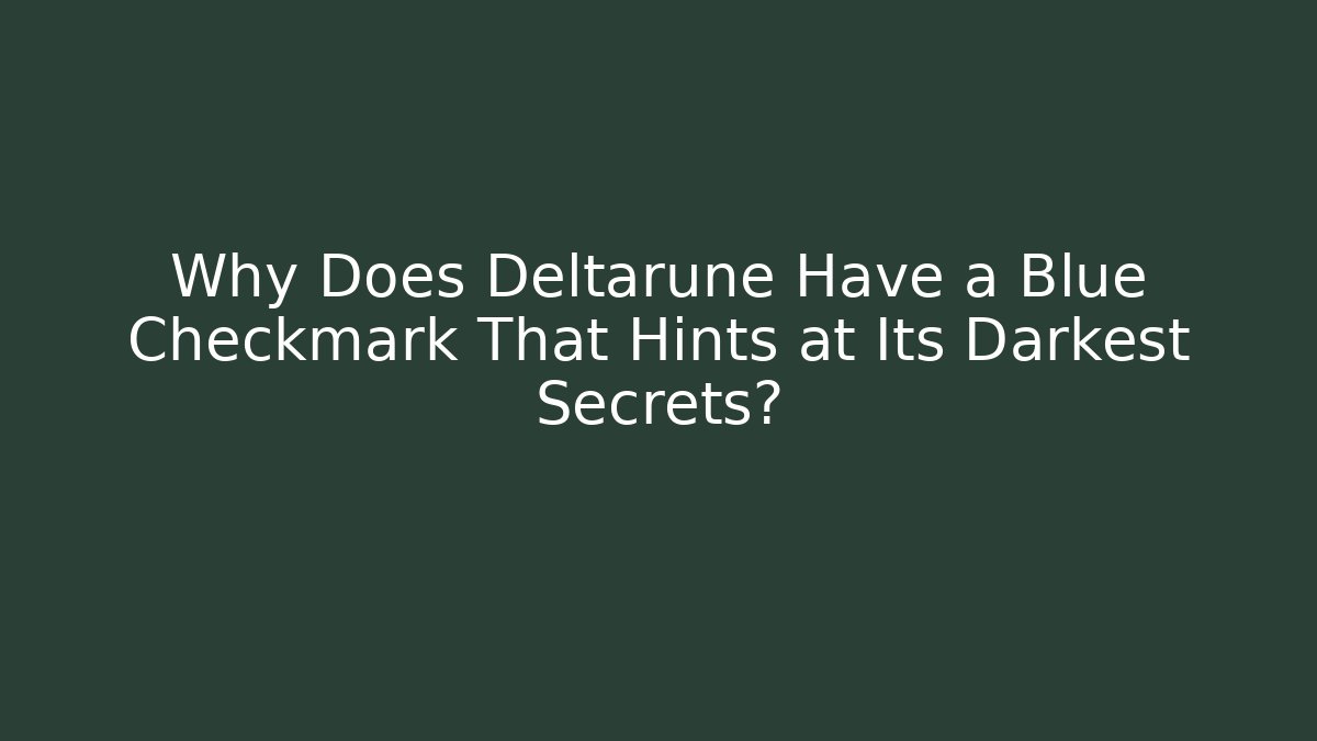 Why Does Deltarune Have a Blue Checkmark That Hints at Its Darkest Secrets?