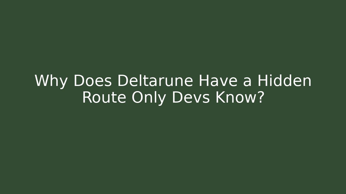 Why Does Deltarune Have a Hidden Route Only Devs Know?