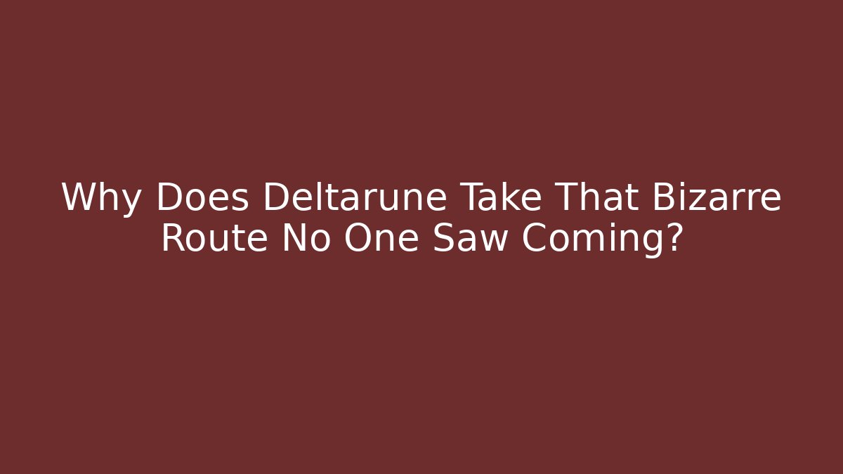 Why Does Deltarune Take That Bizarre Route No One Saw Coming?