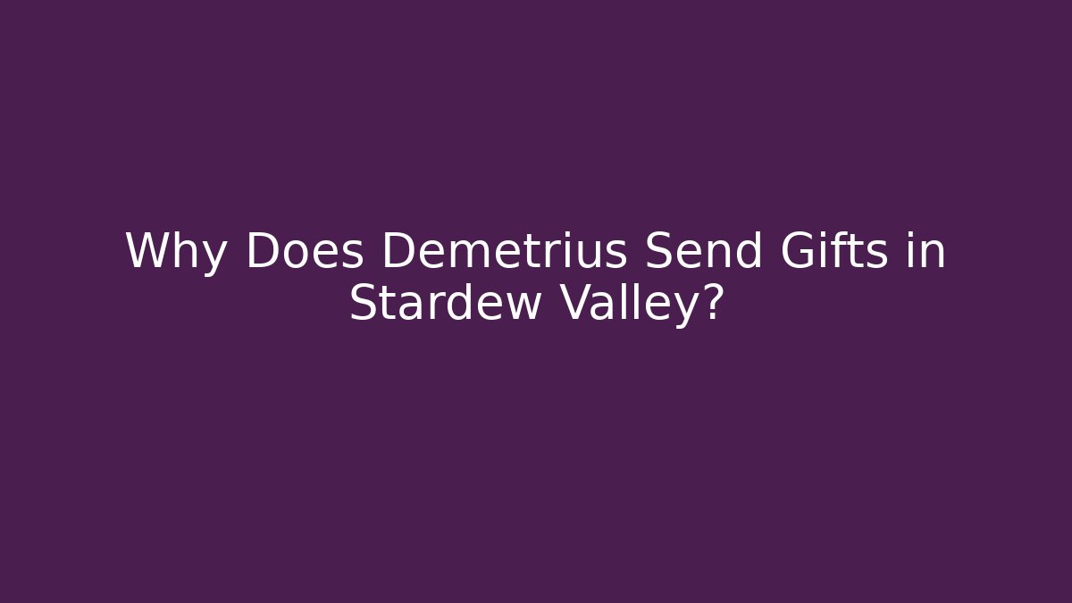 Why Does Demetrius Send Gifts in Stardew Valley?