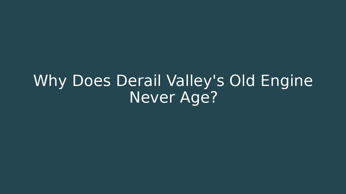 Why Does Derail Valley's Old Engine Never Age? - Critter Realm