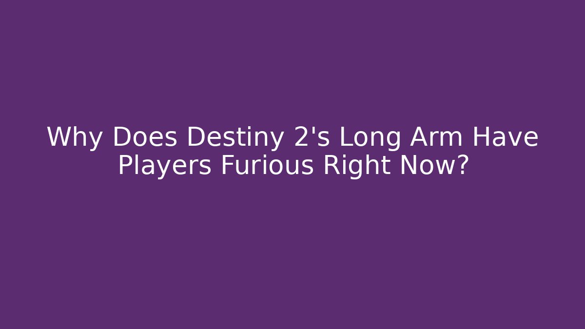 Why Does Destiny 2’s Long Arm Have Players Furious Right Now?