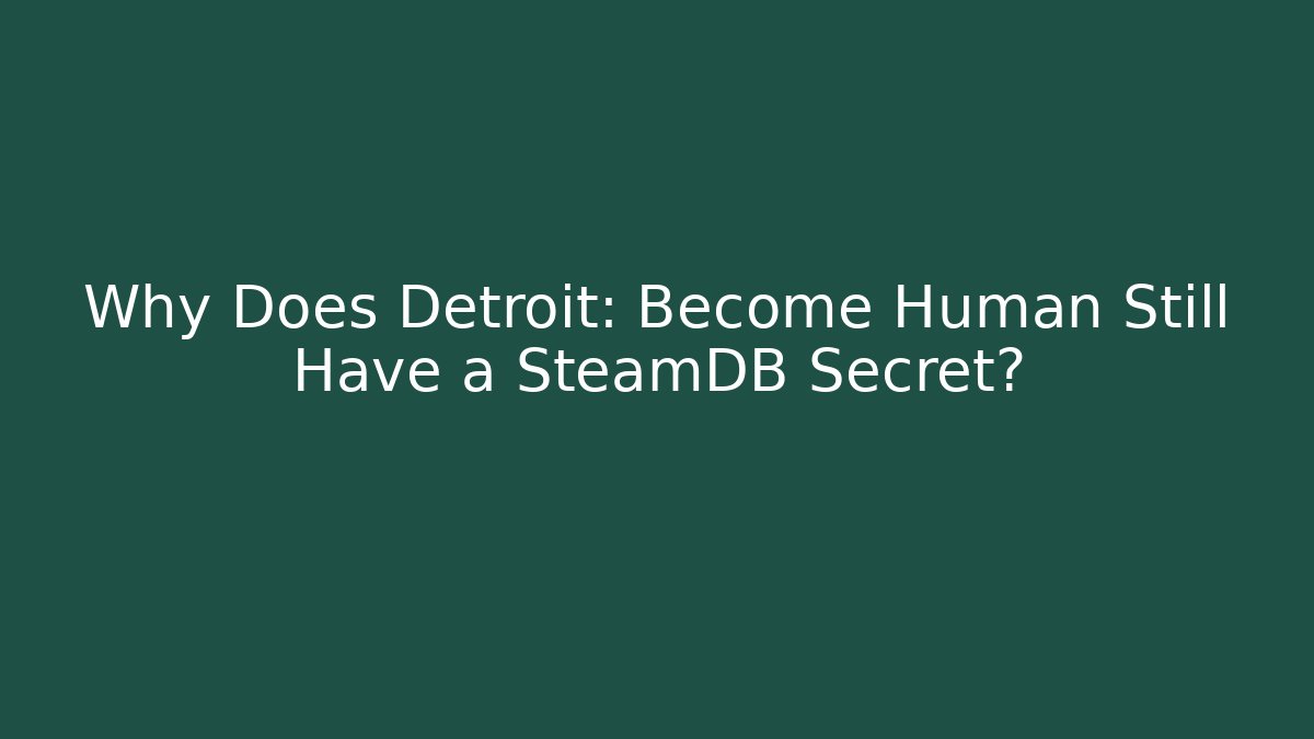 Why Does Detroit: Become Human Still Have a SteamDB Secret?