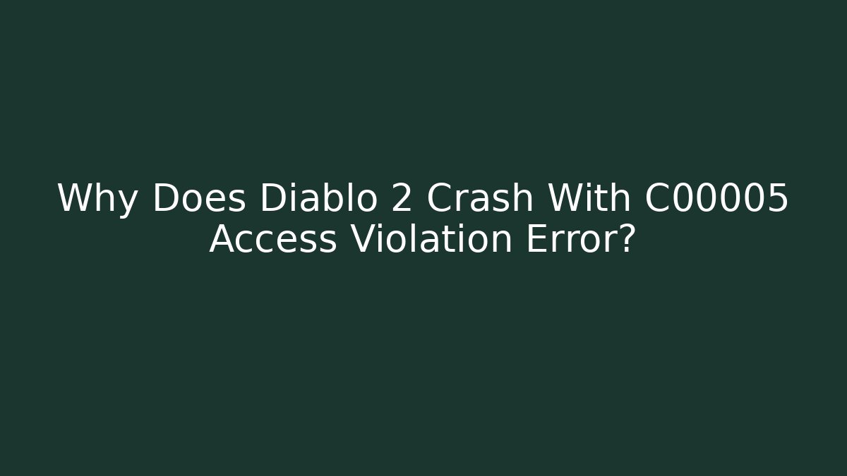 Why Does Diablo 2 Crash With C00005 Access Violation Error?