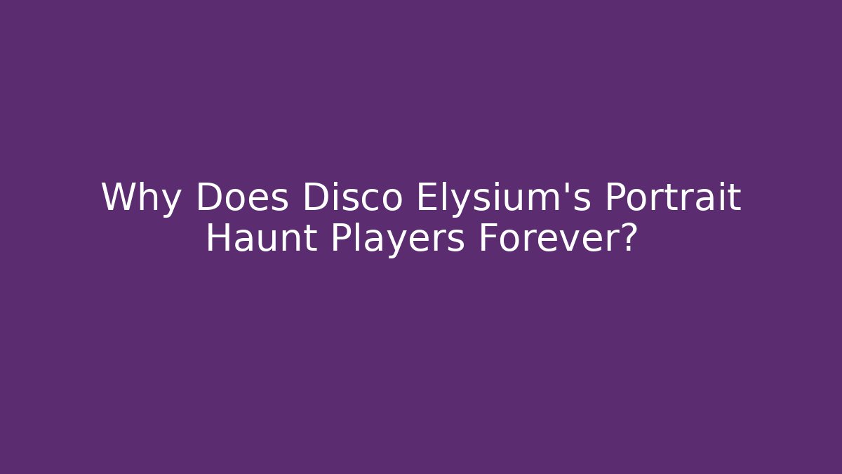 Why Does Disco Elysium's Portrait Haunt Players Forever?