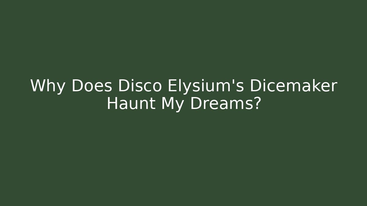 Why Does Disco Elysium’s Dicemaker Haunt My Dreams?