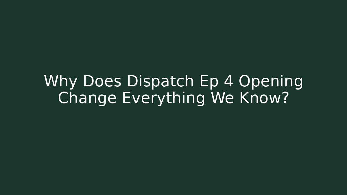 Why Does Dispatch Ep 4 Opening Change Everything We Know?