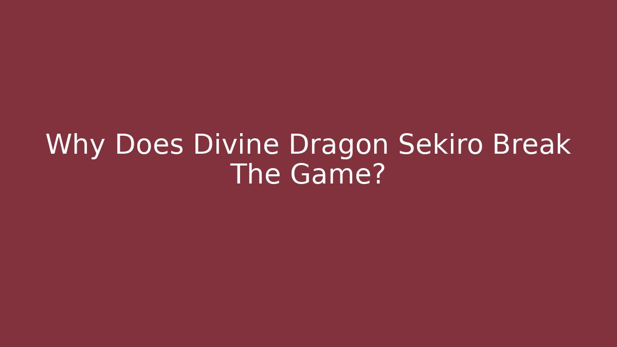 Why Does Divine Dragon Sekiro Break The Game? - Critter Realm