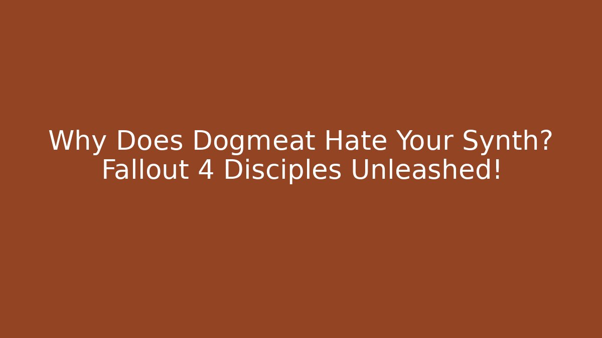Why Does Dogmeat Hate Your Synth? Fallout 4 Disciples Unleashed!