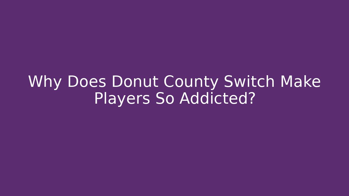 Why Does Donut County Switch Make Players So Addicted? - Critter Realm