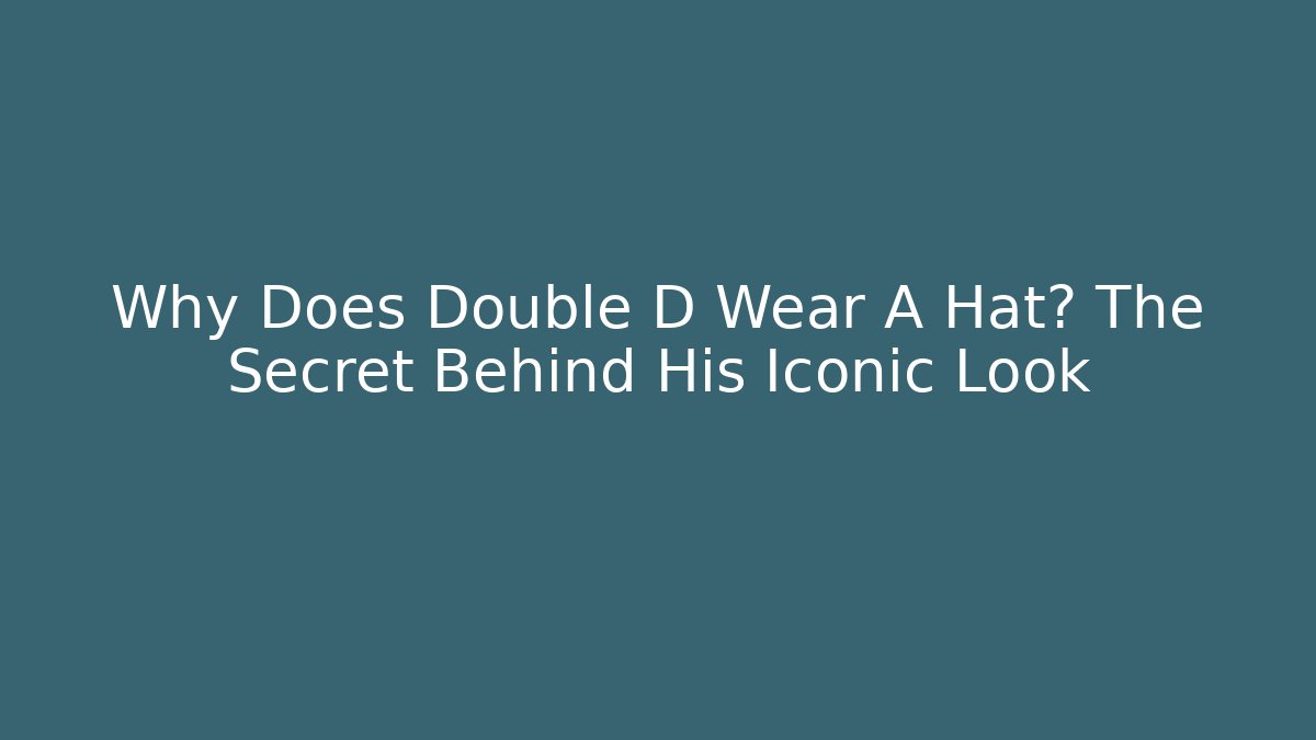 Why Does Double D Wear A Hat? The Secret Behind His Iconic Look