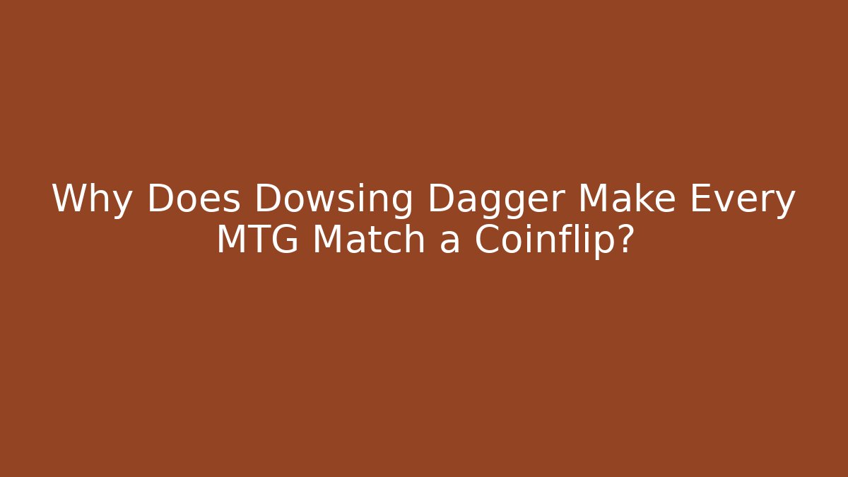 Why Does Dowsing Dagger Make Every MTG Match a Coinflip? - Critter Realm