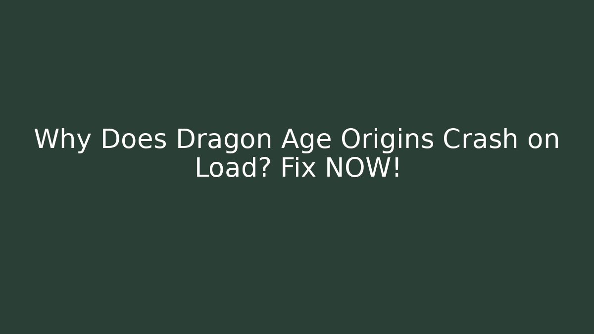 Why Does Dragon Age Origins Crash on Load? Fix NOW!