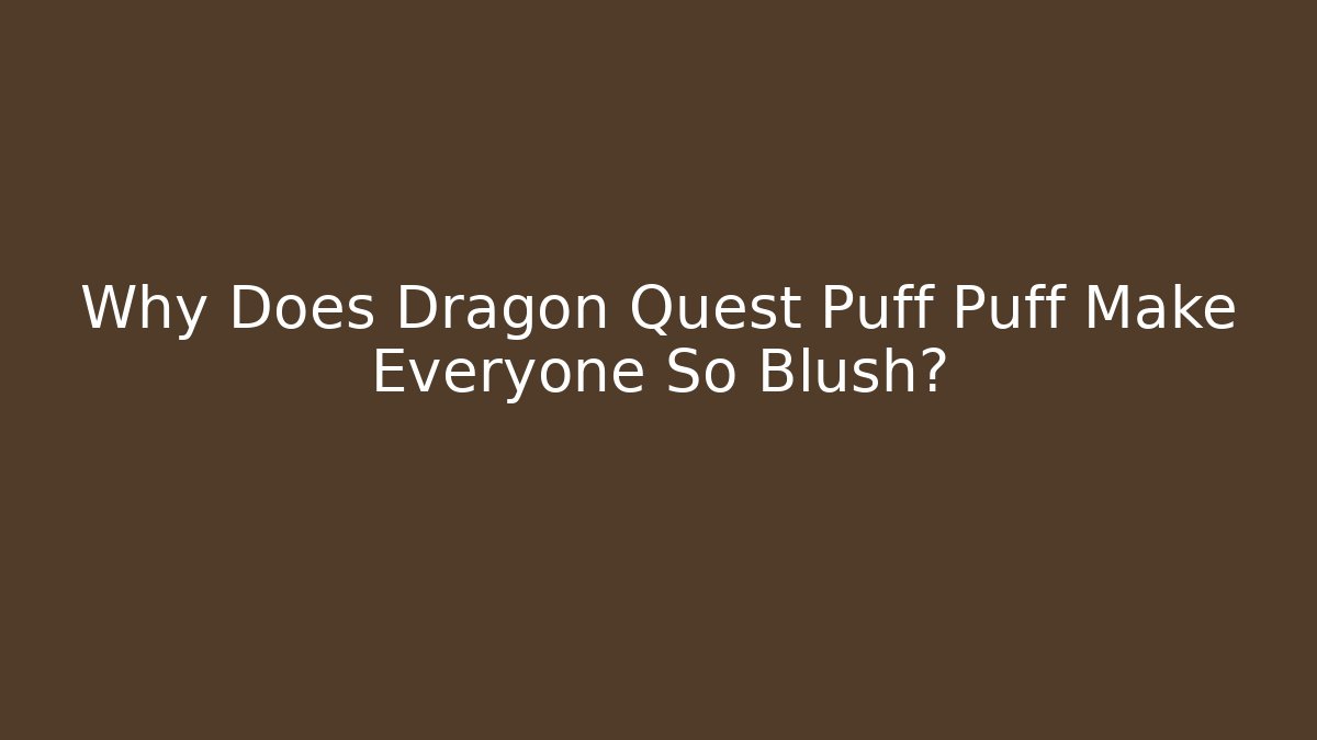 Why Does Dragon Quest Puff Puff Make Everyone So Blush? - Critter Realm