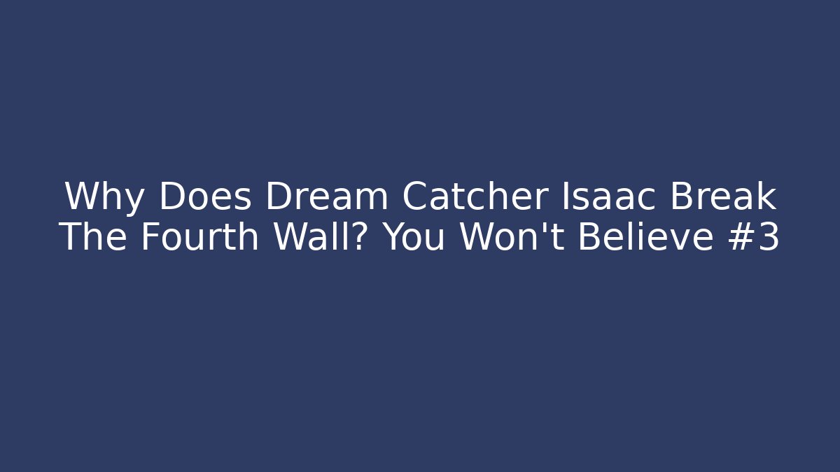 Why Does Dream Catcher Isaac Break The Fourth Wall? You Won't Believe #3