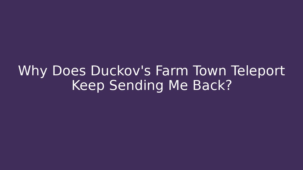 Why Does Duckov's Farm Town Teleport Keep Sending Me Back?
