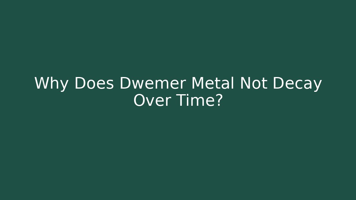 Why Does Dwemer Metal Not Decay Over Time? - Critter Realm