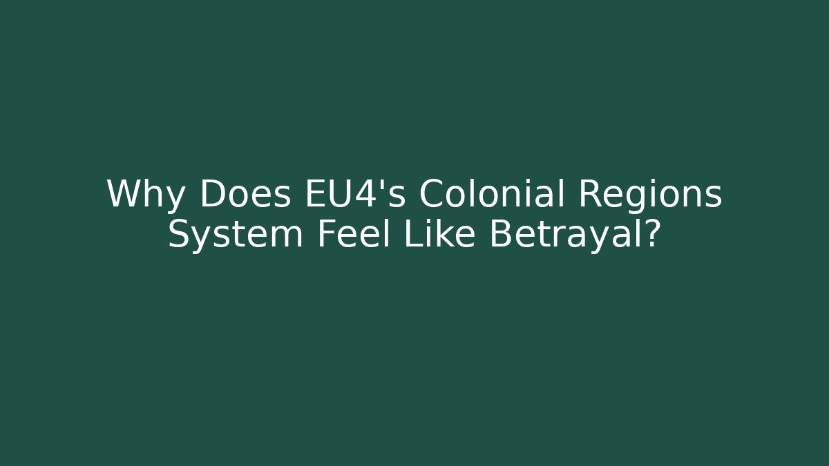 Why Does EU4's Colonial Regions System Feel Like Betrayal?