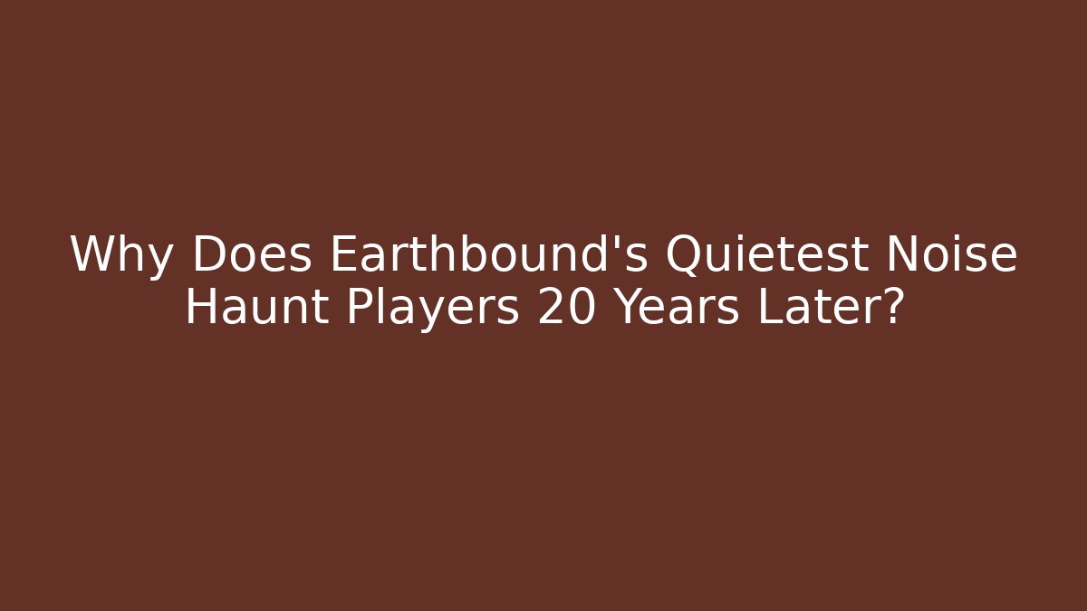 Why Does Earthbound's Quietest Noise Haunt Players 20 Years Later?