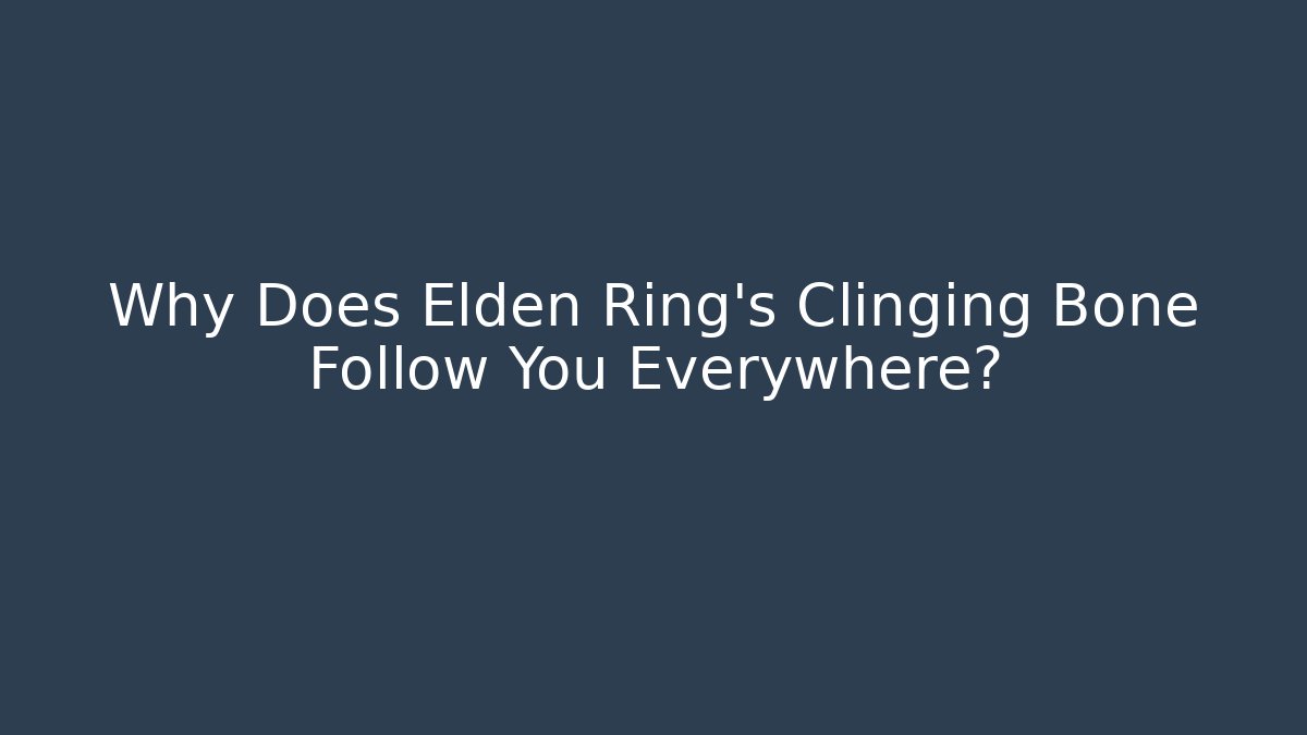 Why Does Elden Ring's Clinging Bone Follow You Everywhere? - Critter Realm