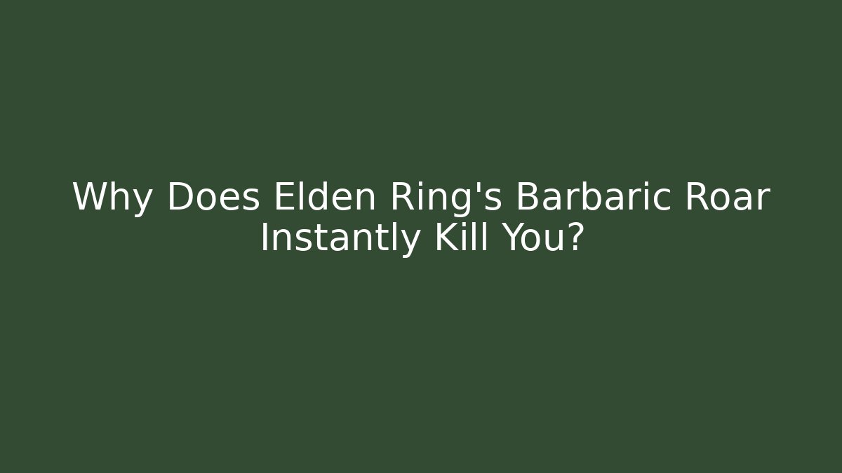 Why Does Elden Ring’s Barbaric Roar Instantly Kill You?
