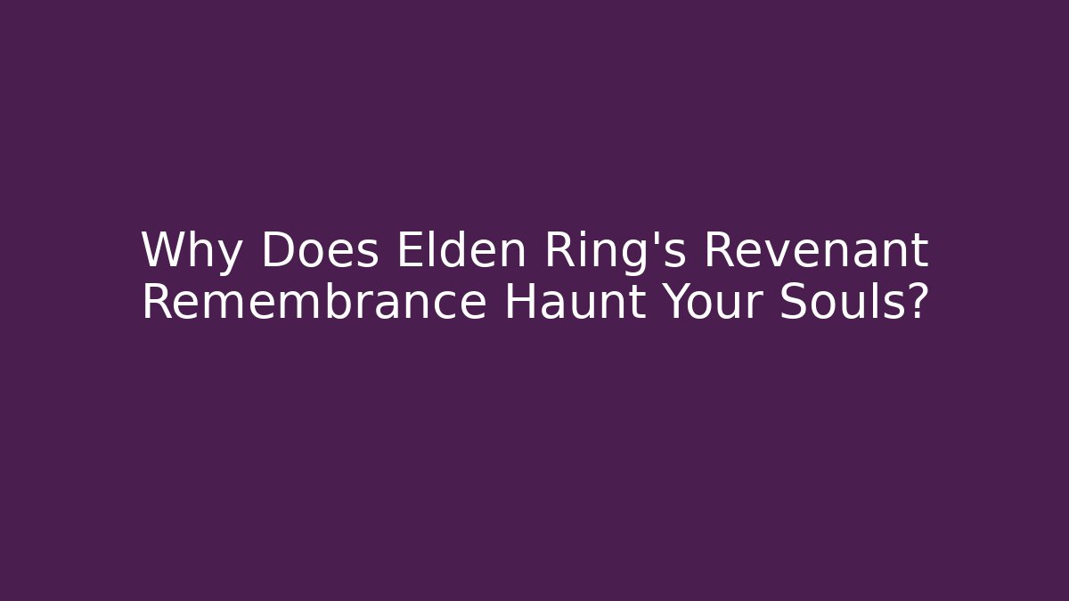 Why Does Elden Ring’s Revenant Remembrance Haunt Your Souls? - Critter Realm