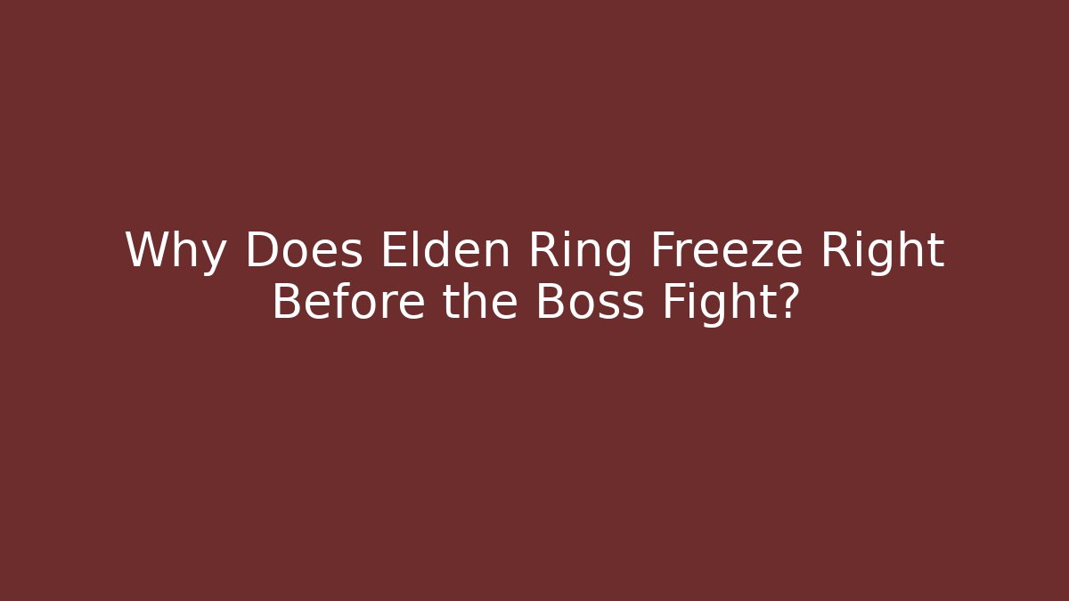 Why Does Elden Ring Freeze Right Before the Boss Fight?