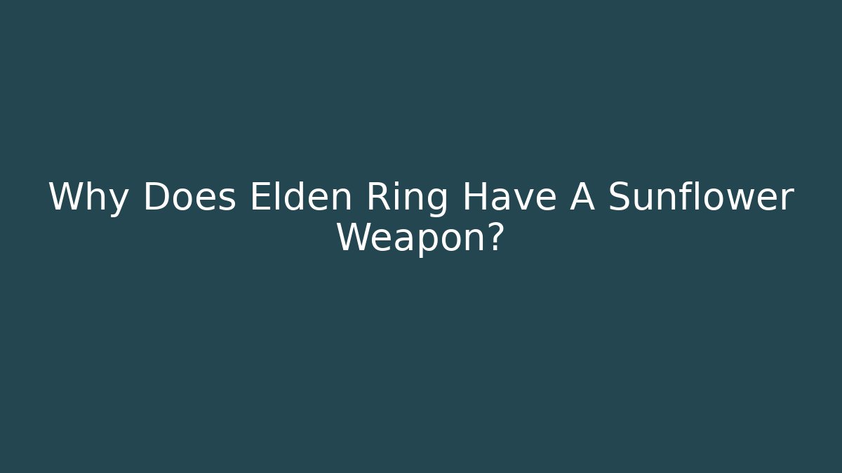 Why Does Elden Ring Have A Sunflower Weapon? - Critter Realm