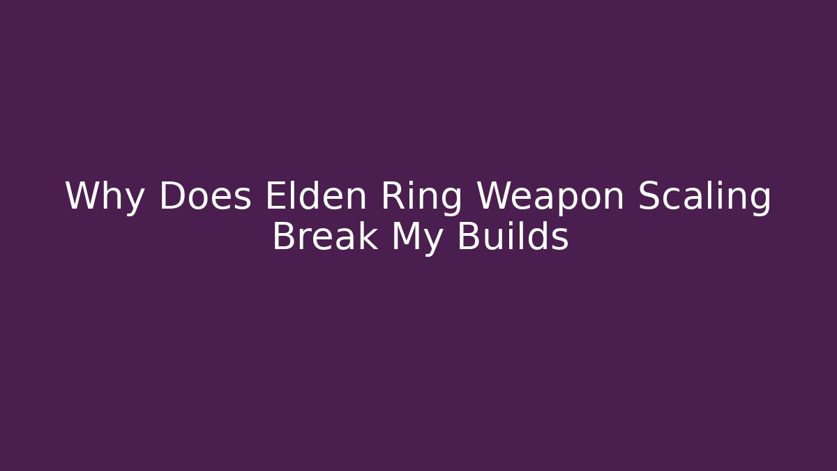Why Does Elden Ring Weapon Scaling Break My Builds - Critter Realm