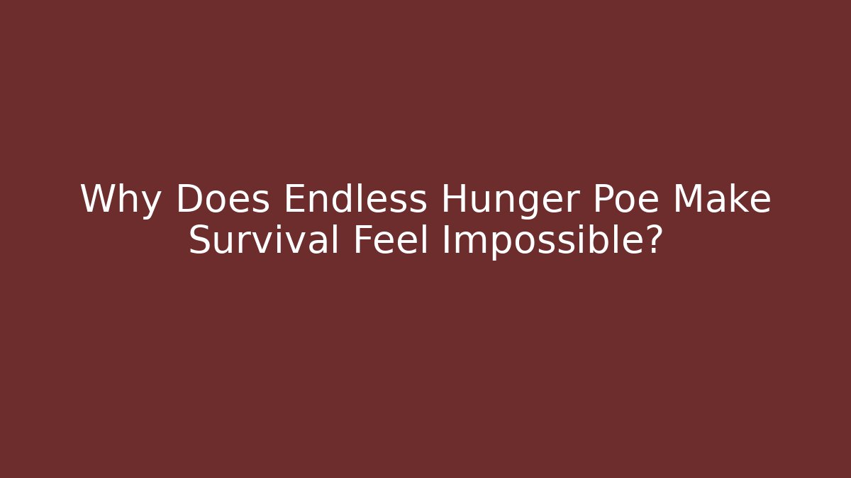 Why Does Endless Hunger Poe Make Survival Feel Impossible?