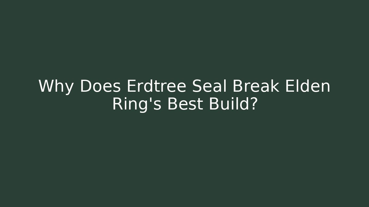 Why Does Erdtree Seal Break Elden Ring's Best Build?